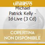 Michael Patrick Kelly - Id-Live (3 Cd) cd