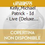 Kelly,Michael Patrick - Id - Live (Deluxe Buch Cd+Dvd+Blu-Ray) cd musicale di Kelly,Michael Patrick