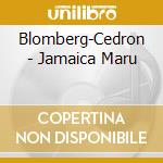 Blomberg-Cedron - Jamaica Maru cd musicale di Blomberg