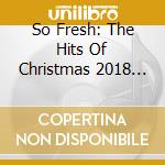 So Fresh: The Hits Of Christmas 2018 (2 Cd) cd