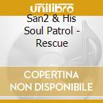 San2 & His Soul Patrol - Rescue cd musicale di San2 & His Soul Patrol