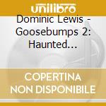 Dominic Lewis - Goosebumps 2: Haunted Halloween O.S.T.