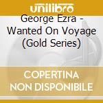 George Ezra - Wanted On Voyage (Gold Series) cd