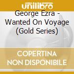 George Ezra - Wanted On Voyage (Gold Series)