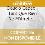 Claudio Capeo - Tant Que Rien Ne M'Arrete (Edition) cd musicale di Claudio Capeo