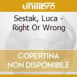 Sestak, Luca - Right Or Wrong cd musicale