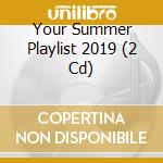 Your Summer Playlist 2019 (2 Cd) cd musicale di Sony Music