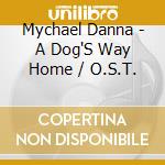 Mychael Danna - A Dog'S Way Home / O.S.T. cd musicale di Mychael Danna