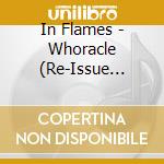 In Flames - Whoracle (Re-Issue 2014) cd musicale di In Flames