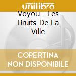 Voyou - Les Bruits De La Ville cd musicale di Voyou