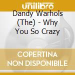 Dandy Warhols (The) - Why You So Crazy cd