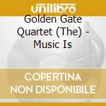 Golden Gate Quartet (The) - Music Is cd musicale di The Golden Gate Quartet
