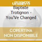 Baptiste Trotignon - You'Ve Changed cd
