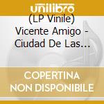 (LP Vinile) Vicente Amigo - Ciudad De Las Ideas vinile