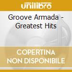 Groove Armada - Greatest Hits cd musicale di Groove Armada