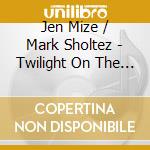 Jen Mize / Mark Sholtez - Twilight On The Trail cd musicale di Jen / Sholtez,Mark Mize