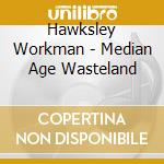 Hawksley Workman - Median Age Wasteland cd