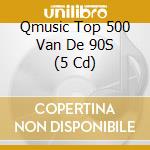 Qmusic Top 500 Van De 90S (5 Cd) cd musicale di Sony