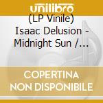 (LP Vinile) Isaac Delusion - Midnight Sun / Early Morning vinile