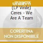 (LP Vinile) Ceres - We Are A Team vinile