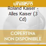 Roland Kaiser - Alles Kaiser (3 Cd) cd musicale di Roland Kaiser