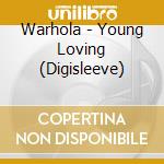Warhola - Young Loving (Digisleeve) cd musicale di Warhola