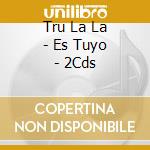 Tru La La - Es  Tuyo - 2Cds cd