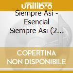 Siempre Asi - Esencial Siempre Asi (2 Cd) cd