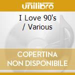 I Love 90's / Various cd musicale di Varios Interpretes