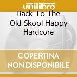 Back To The Old Skool Happy Hardcore cd musicale di Terminal Video