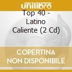 Top 40 - Latino Caliente (2 Cd) cd