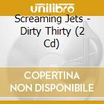 Screaming Jets - Dirty Thirty (2 Cd) cd