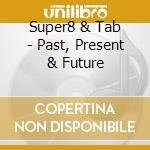 Super8 & Tab - Past, Present & Future cd musicale di Super8 & Tab