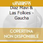 Diaz Mavi & Las Folkies - Gaucha cd musicale di Diaz Mavi & Las Folkies