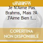 Je N'Aime Pas Brahms, Mais ?A J'Aime Bien ! / Various cd