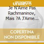 Je N'Aime Pas Rachmaninov, Mais ?A J'Aime Bien ! / Various cd