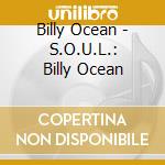 Billy Ocean - S.O.U.L.: Billy Ocean cd musicale di Billy Ocean
