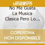 No Me Gusta La Musica Clasica Pero Lo Que Hay Aqui (2 Cd) cd