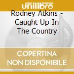 Rodney Atkins - Caught Up In The Country cd