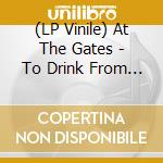 (LP Vinile) At The Gates - To Drink From The Night Itself vinile