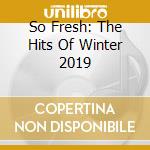 So Fresh: The Hits Of Winter 2019 cd