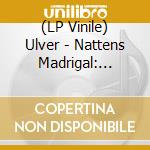 (LP Vinile) Ulver - Nattens Madrigal: Aatte Hymne Til Ulven I Manden vinile