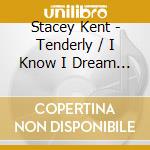Stacey Kent - Tenderly / I Know I Dream (2 Cd) cd