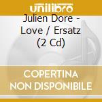 Julien Dore - Love / Ersatz (2 Cd) cd