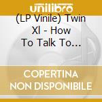 (LP Vinile) Twin Xl - How To Talk To Strangers vinile