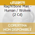 Rag'N'Bone Man - Human / Wolves (2 Cd) cd musicale