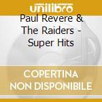 Paul Revere & The Raiders - Super Hits cd musicale