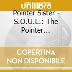 Pointer Sister - S.O.U.L.: The Pointer Sisters cd musicale