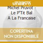 Michel Pruvot - Le P'Tit Bal A La Francaise cd