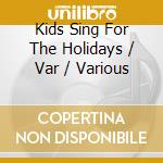 Kids Sing For The Holidays / Var / Various cd musicale